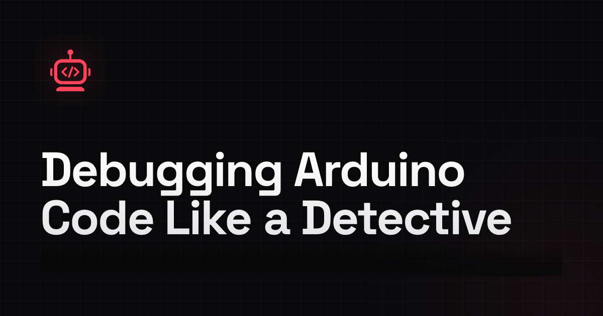 Debugging Arduino Code Like a Detective - Embedr